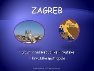    glavni grad Republike Hrvatske
           hrvatska metropola

            Branka Kamenečki Orlić · www.zbornica.com
 