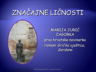 ZNAČAJNE LIČNOSTI

                     MARIJA JURIĆ
                         
                        ZAGORKA
               - prva hrvatska novinarka

                - romani Grička vještica,
                         Gordana



     Branka Kamenečki Orlić · www.zbornica.com
 