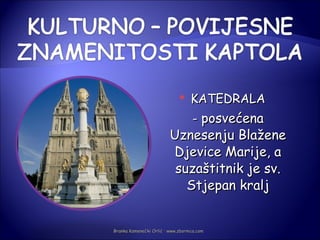     KATEDRALA
                                   - posvećena
                         Uznesenju Blažene
                         Djevice Marije, a
                          suzaštitnik je sv.
                            Stjepan kralj


Branka Kamenečki Orlić · www.zbornica.com
 