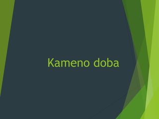 Kameno doba
 