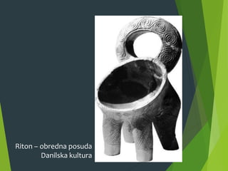 Riton – obredna posuda
Danilska kultura
 