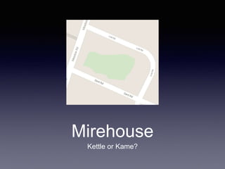 Mirehouse
Kettle or Kame?
 