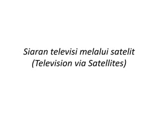 Siaran televisi melalui satelit
(Television via Satellites)

 