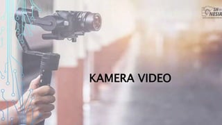 KAMERA VIDEO
 