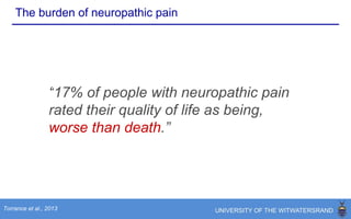 The burden of pain varies according to cause
Not everyone with damage to the nervous system has pain
Veves et al., 2007; Sadosky et al., 2008;
Haanpaa et al., 2009; van Hecke et al., 2014
 