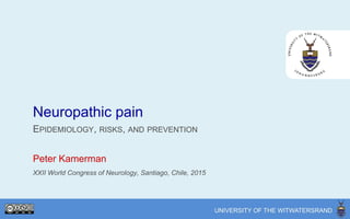 Neuropathic pain
Peter Kamerman
XXII World Congress of Neurology, Santiago, Chile, 2015
EPIDEMIOLOGY, RISKS, AND PREVENTION
 