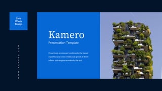 Presentation Template
Proactively envisioned multimedia the based
expertise and cross-media out growt at them
robust a strategies seamlessly the put.
W
W
W
.
K
A
M
E
R
O
.
C
O
M
Zero
Waste
Design
 