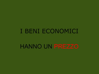 I BENI ECONOMICI
HANNO UN PREZZO
 