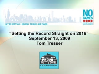 “Setting the Record Straight on 2016”  September 13, 2009 Tom Tresser 
