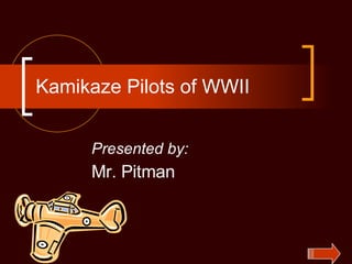Kamikaze Pilots of WWII Presented by: Mr. Pitman 