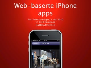 Web-baserte iPhone
      apps
   First Tuesday Bergen, 4. Mai 2010
           v/ Kjetil Horneland
 