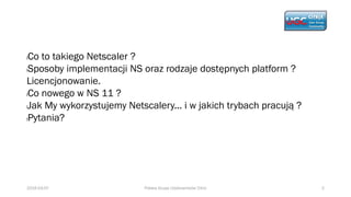 lCo to takiego Netscaler ?
lSposoby implementacji NS oraz rodzaje dostępnych platform ?
Licencjonowanie.
lCo nowego w NS 1...