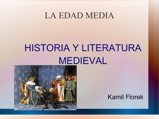 LA EDAD MEDIA HISTORIA Y LITERATURA MEDIEVAL Kamil Florek 