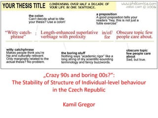 „Crazy 90s and boring 00s?“:
The Stability of Structure of Individual-level behaviour
in the Czech Republic
Kamil Gregor

 