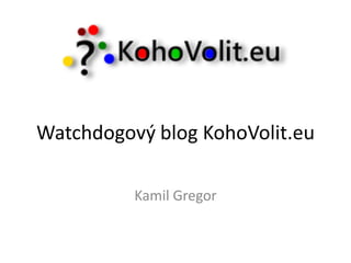 Watchdogový blog KohoVolit.eu
Kamil Gregor

 