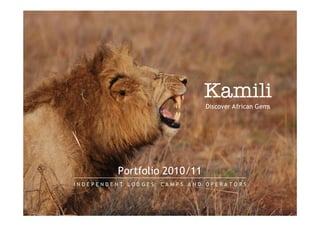 Kamili
                                                    Discover African Gems




                 Portfolio 2010/11
I N D E P E N D E N T L O D G E S, C A M P S A N D O P E R A T O R S
 