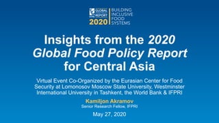 Insights from the 2020
Global Food Policy Report
for Central Asia
Virtual Event Co-Organized by the Eurasian Center for Fo...