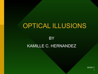 OPTICAL ILLUSIONS BY KAMILLE C. HERNANDEZ 05/09/11 