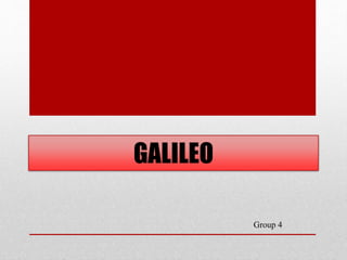 GALILEO
Group 4
 