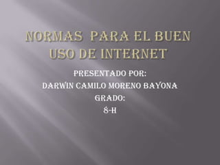 Presentado por:
Darwin Camilo Moreno Bayona
          Grado:
            8-H
 
