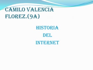 Camilo valencia
florez.(9A)
         Historia
            Del
         internet
 