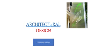 ARCHITECTURAL
DESIGN
FOR MORE DETAIL
 