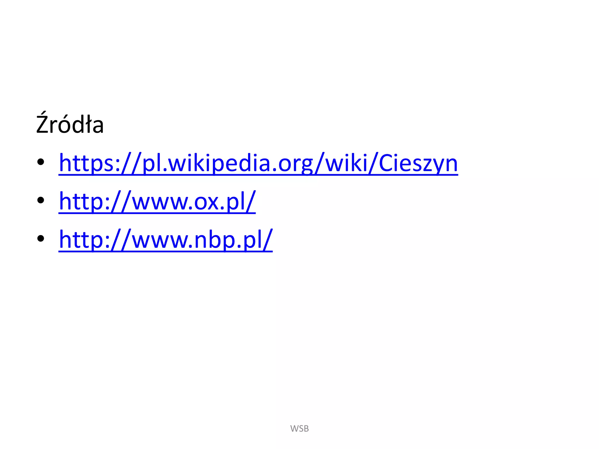 Źródła
• https://pl.wikipedia.org/wiki/Cieszyn
• http://www.ox.pl/
• http://www.nbp.pl/
WSB
 