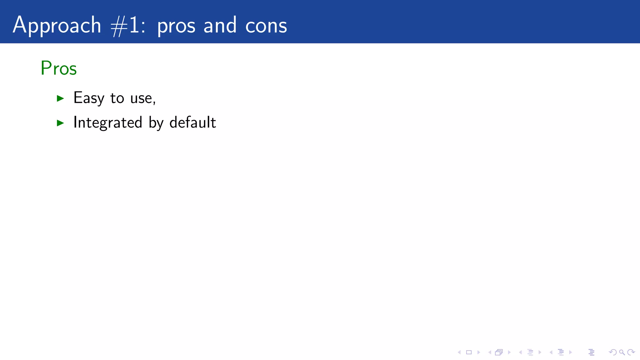 Approach #1: pros and cons
Pros
Easy to use,
Integrated by default
 