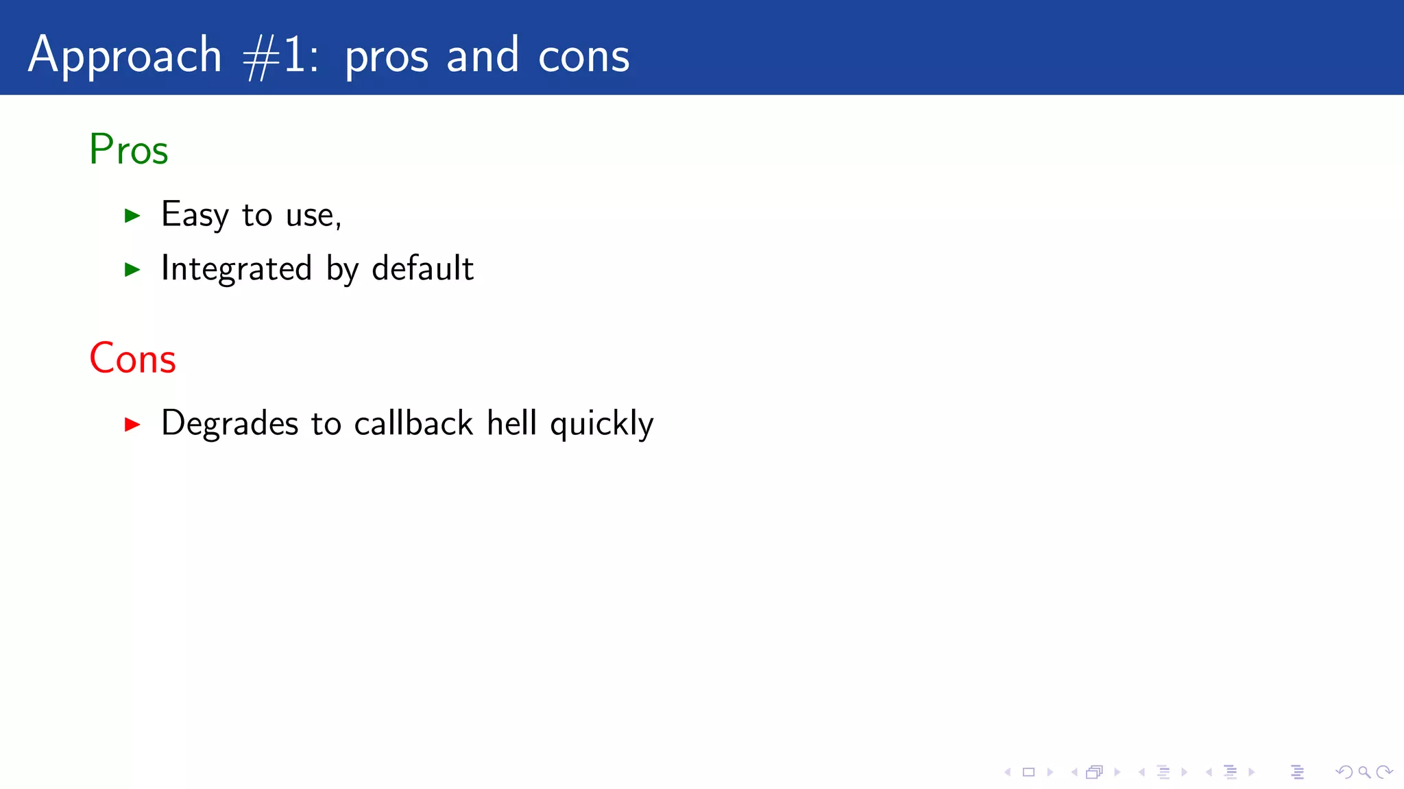 Approach #1: pros and cons
Pros
Easy to use,
Integrated by default
Cons
Degrades to callback hell quickly
 