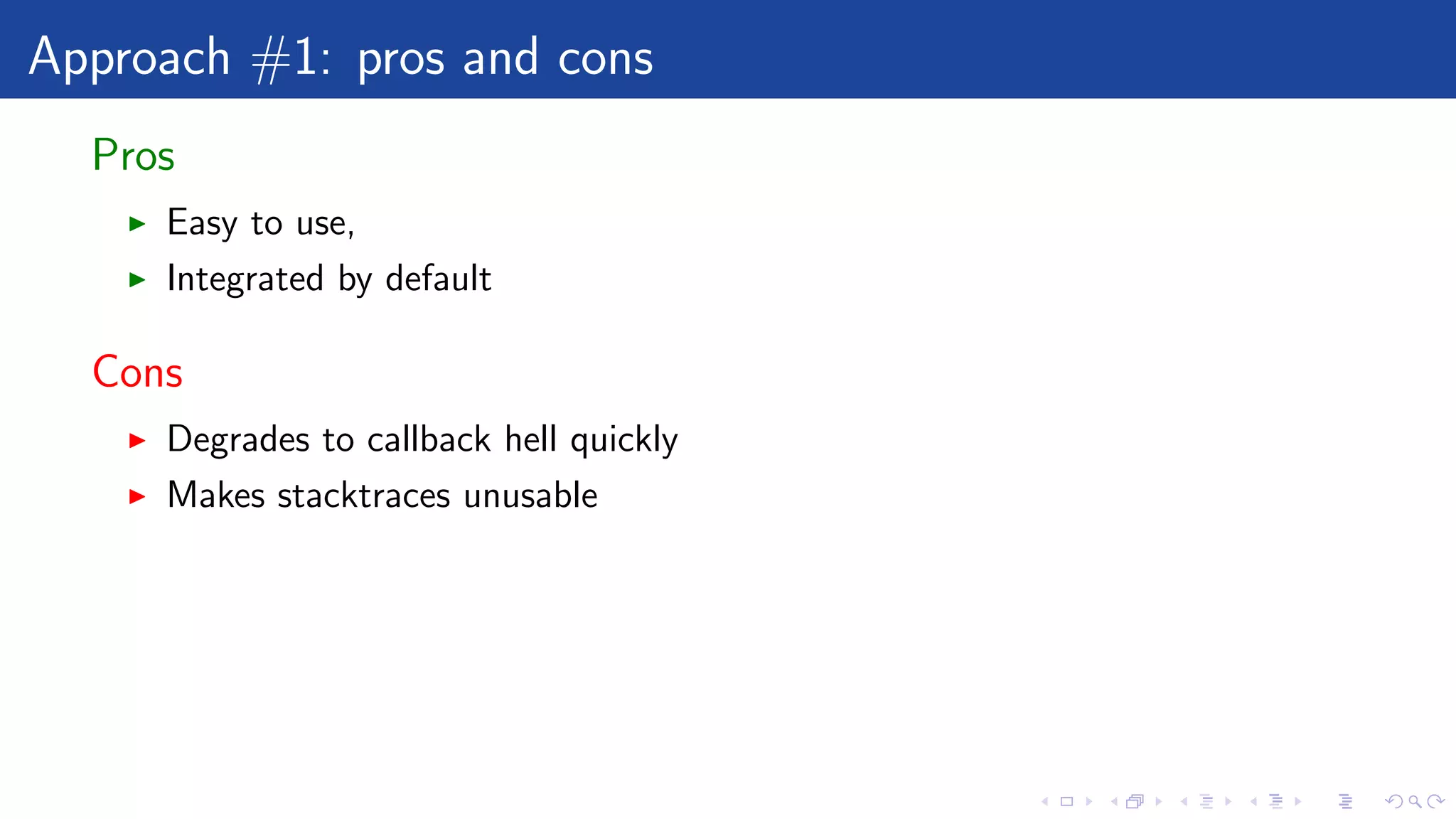 Approach #1: pros and cons
Pros
Easy to use,
Integrated by default
Cons
Degrades to callback hell quickly
Makes stacktraces unusable
 