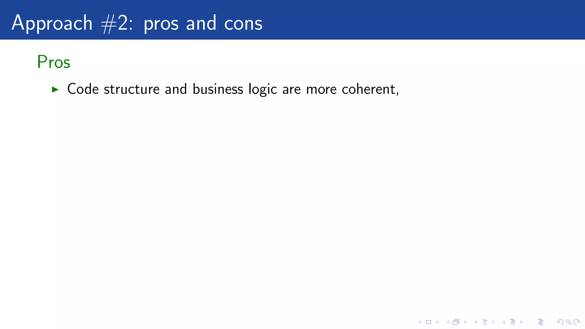 Approach #2: pros and cons
Pros
Code structure and business logic are more coherent,
 