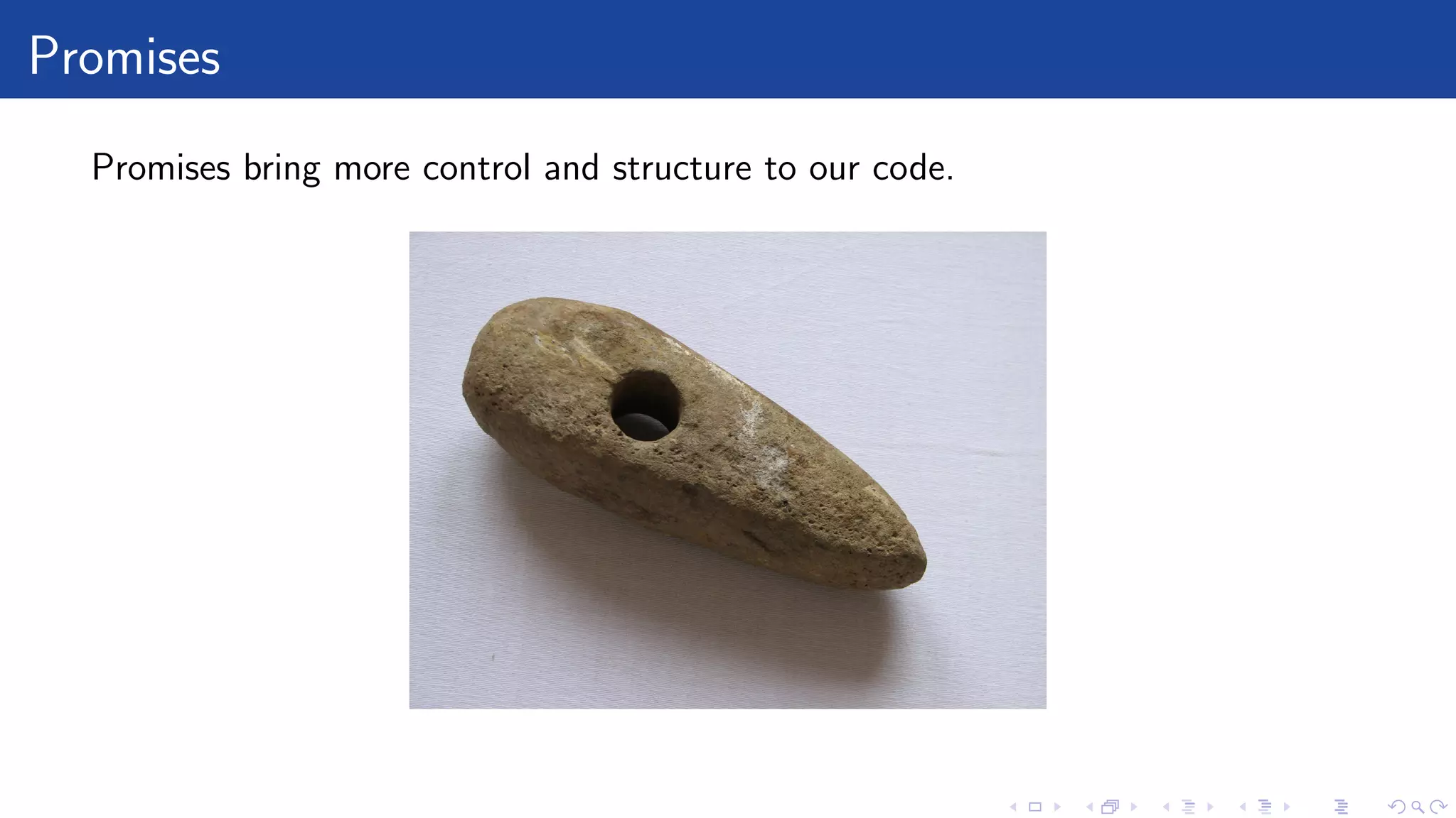 Promises
Promises bring more control and structure to our code.
 