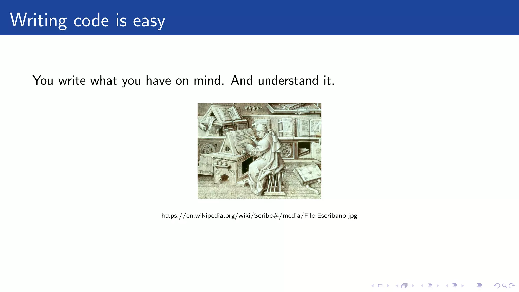 Writing code is easy
You write what you have on mind. And understand it.
https://en.wikipedia.org/wiki/Scribe#/media/File:Escribano.jpg
 