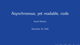 Asynchronous, yet readable, code
Kamil Witecki
November 16, 2016
 