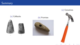 Summary
(a) Callbacks
(b) Promises
(c) Coroutines
 