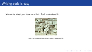 Writing code is easy
You write what you have on mind. And understand it.
https://en.wikipedia.org/wiki/Scribe#/media/File:Escribano.jpg
 