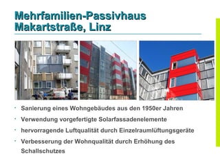 Mehrfamilien-Passivhaus
Makartstraße, Linz





    Sanierung eines Wohngebäudes aus den 1950er Jahren

    Verwendung vorgefertigte Solarfassadenelemente

    hervorragende Luftqualität durch Einzelraumlüftungsgeräte

    Verbesserung der Wohnqualität durch Erhöhung des
    Schallschutzes
 