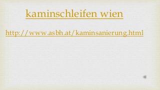 kaminschleifen wien
http://www.asbh.at/kaminsanierung.html
 