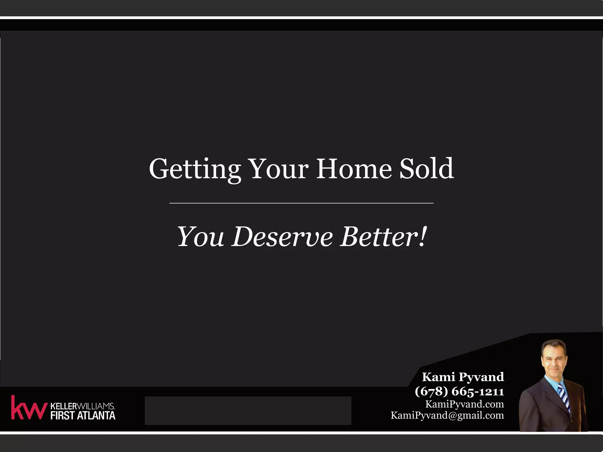 Getting Your Home Sold 
You Deserve Better! 
