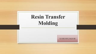Resin Transfer
Molding
KAMLESH JAKHAR
 