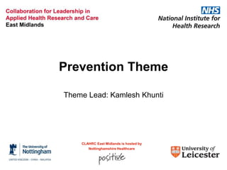 Prevention Theme
Theme Lead: Kamlesh Khunti

CLAHRC East Midlands is hosted by
Nottinghamshire Healthcare

 