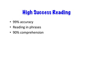 High Success Reading
•  99%	
  accuracy	
  
•  Reading	
  in	
  phrases	
  
•  90%	
  comprehension	
  
 