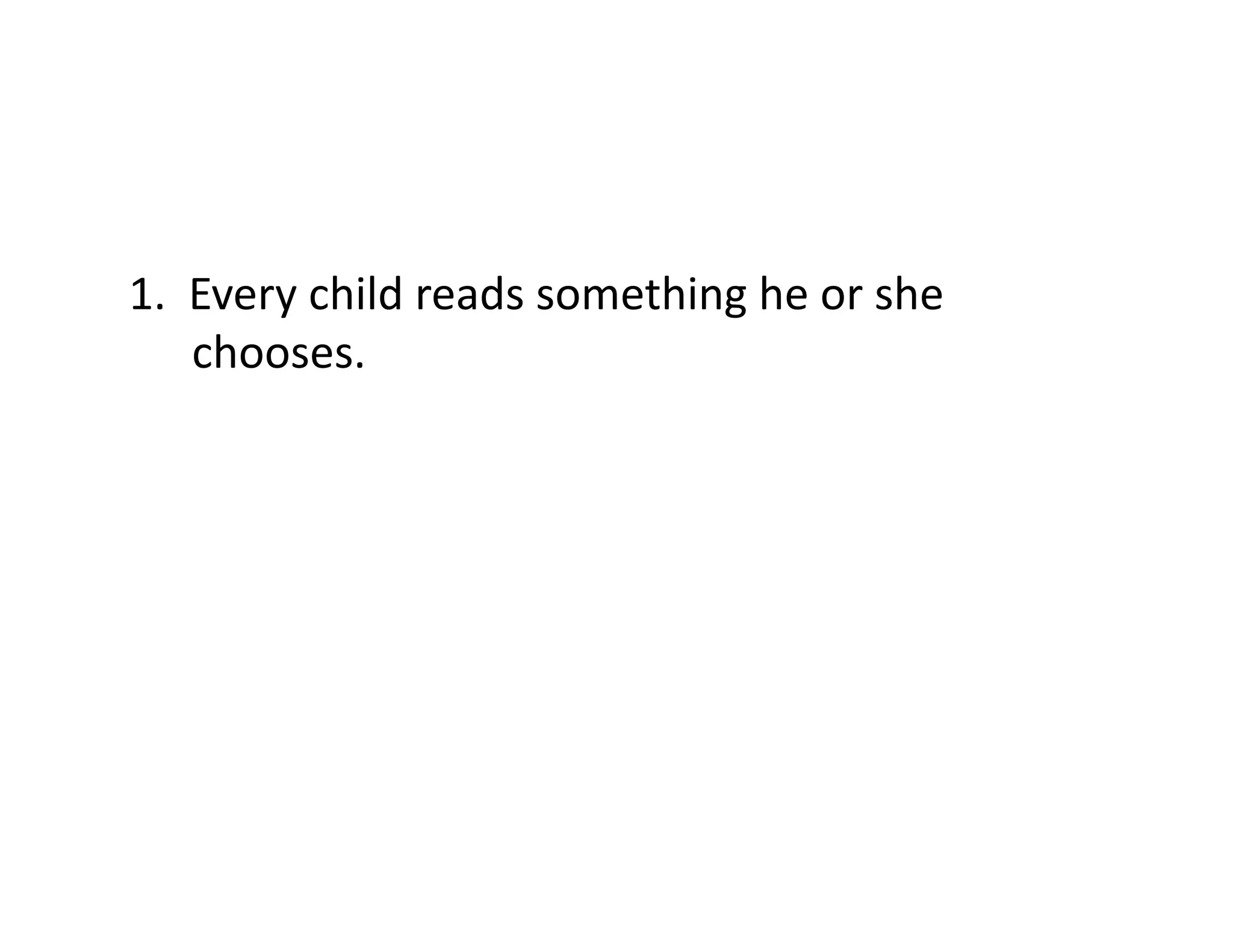 1.	
  	
  Every	
  child	
  reads	
  something	
  he	
  or	
  she	
  
          chooses.	
  
 