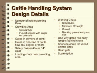 Cattle Handling System Design Details <ul><li>Working Chute </li></ul><ul><ul><li>Solid Sides </li></ul></ul><ul><ul><li>M...
