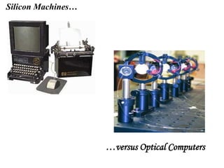 …versus Optical Computers
Silicon Machines…
 