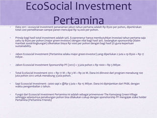 EcoSocial Investment Pertamina <ul><li>Data 2011 : ecosocial investment penanaman jabon tahun pertama adalah Rp 8500 per p...