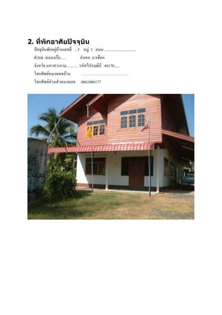 2. ที่พักอาศัยปัจจุบัน
  ปัจจุบันพักอยู่บ้านเลขที่ …5 หมู่ 3 .ถนน ................................
  ตาบล .หนองเรือ......          อาเภอ .นาเชือก
  จังหวัด มหาสารคาม............ รหัสไปรษณีย์ .44170......
  โทรศัพท์หมายเลขบ้าน            ………………………………
  โทรศัพท์ส่วนตัวหมายเลข 0862409177
 