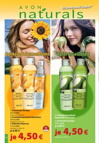 TM
                                                                                                  Mit dem Bioseed Complex




Aprikose  Sonnenblume                                                               Apfel  Geißblatt
                     1                2                                                                              4        5
                                               3




                                                     SI USABAS...     VOUS AIMIEZ       À PROCURA DE         CERCAVI...




                                                   TE RECOMENDAMOS    ESSAYEZ-MOI      EXPERIMENTE ESTE   SOSTITUISCILO CON

                                                                                                             CERCAVI...
      1. Erfrischendes Duschgel                       SIE SUCHEN      ΕΑΝ ΨΑΧΝΑΤΕ


      200 ml 22921                                                                                        SOSTITUISCILA CON
      Angebotspreis pro 100ml 2,25€                 WIR EMPFEHLEN
                                                     STATTDESSEN         ΑΥΤΟ   4. Feuchtigkeitsspendende
                                                                     Τ ΡΑ ΟΚΙΜΑΣΤΕ


      2. Feuchtigkeitsspendende Körperlotion                                    Körperlotion 200 ml 37242
      200 ml 23135                                                                                Per
                                                     Último           Dernière       Última    l’ultima
      Angebotspreis pro 100ml 2,25€                  Folleto             fois 5. Erfrischendes Duschgel
                                                                                        vez      volta
                                                                       Brochure 200 ml 37267
                                                         a la             en                 em                 in

      3. Kühlendes Körpersray                          Venta                          Brochura  catalogo


      125 ml 23234                                                               je 6,90 €

                                                                                 je 4,50 €
                                                       Zum
                                                     letzten          Τελευταία
      Angebotspreis pro 100ml 3,60€                    Mal             ευκαιρία
      je 6,90 €                                         in der
                                                      Broschüre
                                                                         να το
                                                                       αποκτήσετε




112
      je 4,50 €                                                                  Angebotspreis pro 100ml 2,25€
 