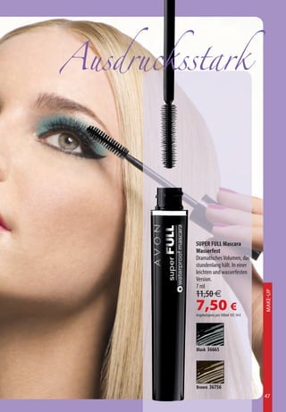 Ausdrucksstark




          SUPER FULL Mascara
          Wasserfest
          Dramatisches Volumen, das
          stundenlang hält. In einer
          leichten und wasserfesten
          Version.
          7 ml
          11,50 €
                                             Make-Up




          7,50 €
          Angebotspreis pro 100ml 107,14 €




          Black 36665




          Brown 36756
                                             47
 