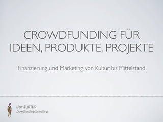 CROWDFUNDING FÜR
IDEEN, PRODUKTE, PROJEKTE
Finanzierung und Marketing von Kultur bis Mittelstand

 
